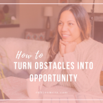 How to turn obstacles into opportunity