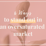6 WAYS TO STAND OUT IN AN OVERSATURATED MARKET