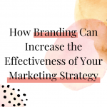 How Branding Can Increase the Effectiveness of Your Marketing Strategy